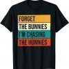 Forget The Bunnies I'm Chasing Hunnies ,Easter Egg Hunt 2022 Shirt