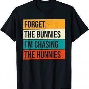 Forget The Bunnies I'm Chasing Hunnies ,Easter Egg Hunt 2022 Shirt