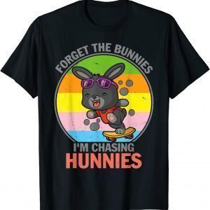 Forget The Bunnies I'm Chasing Hunnies Easter 2022 Shirt