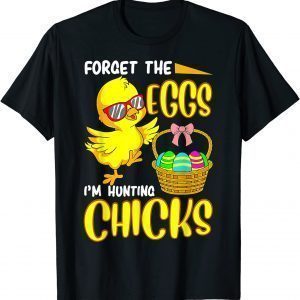 Forget The Eggs I'm Hunting Chicks Easter 2022 Shirt