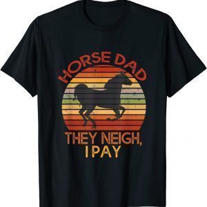 Funny Horse Costume Designs Horse Dad They Neigh I Pay 2022 Shirt
