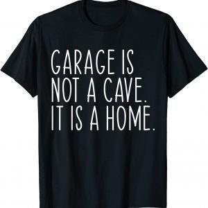 Garage Is Not A Cave It Is A Home 2022 Shirt
