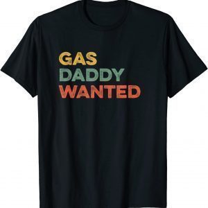 Gas Daddy Wanted Viral Meme High Gasoline Prices 2022 Shirt