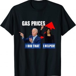 Gas Price Biden I Did That Harris I helped Biden Harris Meme 2022 Shirt