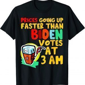 Gas Prices Are Going Up Faster Than Biden Votes At 3 Am Meme 2022 Shirt
