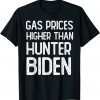 Gas Prices Are Higher Than Hunter Biden 2022 T-Shirt