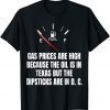 Gas Prices High Oil In Texas Dipsticks In D C Joe Biden 2022 T-Shirt