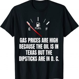 Gas Prices High Oil In Texas Dipsticks In D C Joe Biden 2022 T-Shirt