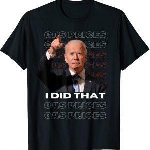 Gas Pump Gas Prices I Did That Joe Biden T-Shirt