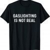 Gaslighting Is Not Real Cool Gaslighting Is Not Real Classic Shirt