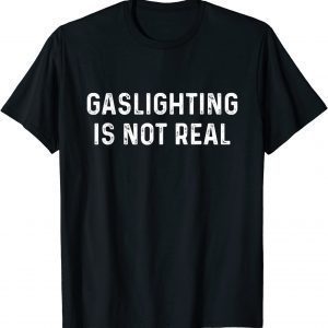 Gaslighting Is Not Real Cool Gaslighting Is Not Real Classic Shirt