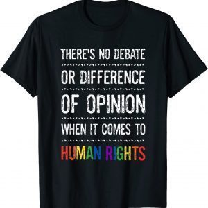 Gay Human Rights There's No Debate Or Opinion LGBTQ Equality 2022 Shirt