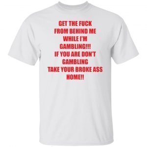 Get the fuck from behind Me while I’m gambling Classic shirt