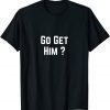 Go Get Him American flag 2022 Shirt