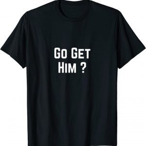 Go Get Him American flag 2022 Shirt