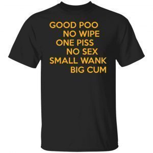 Good Poo No Wipe One Piss No Sex Small Wank Big Cum 2022 Shirt