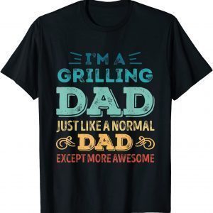 Grilling Dad Like A Normal Dad Except More Awesome 2022 Shirt