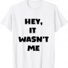 HEY IT WASN'T ME Classic T-Shirt