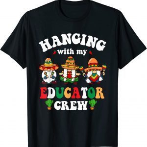 Hanging With My Educator Crew Gnome Cinco De Mayo Mexican 2022 Shirt