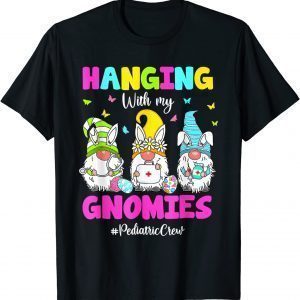 Hanging With My Gnomies Pediatric Nurse Easter Day 2022 Classic Shirt