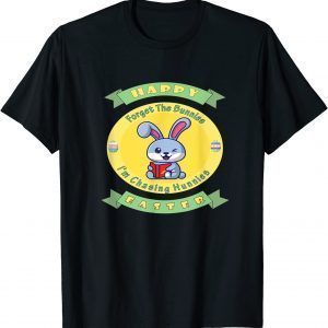 Happy Easter Forget the Bunnies I'm Chasing Hunnies 2022 Shirt
