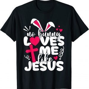 Happy Easter No Bunny Loves Me Like Jesus T-Shirt
