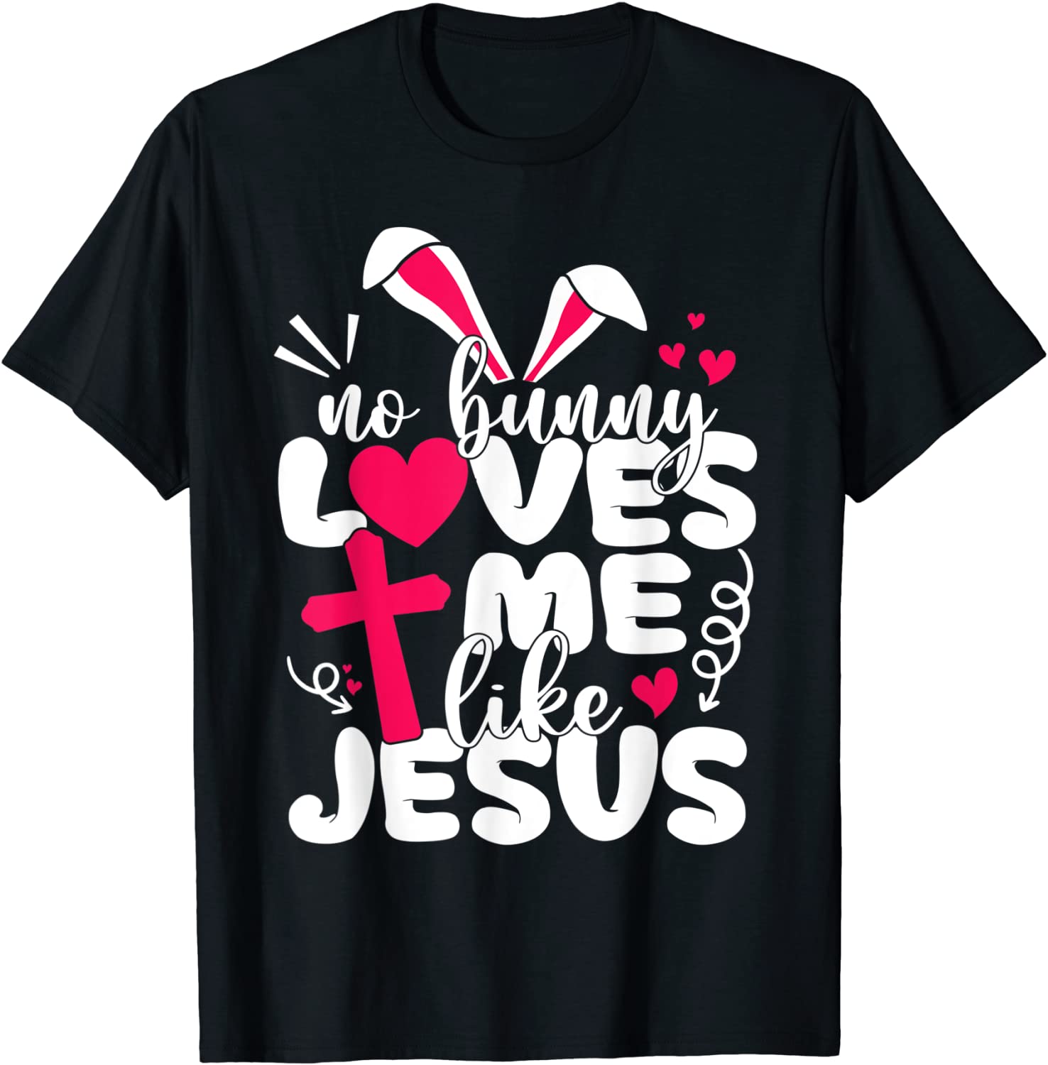 Happy Easter No Bunny Loves Me Like Jesus T-Shirt