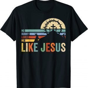 Happy Easter No Bunny Loves Me Like Jesus Vintage Easter Day 2022 Shirt