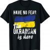 Have No Fear The Ukrainian Is Here I Stand With Ukraine Love Ukraine Shirt