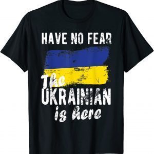 Have No Fear The Ukrainian Is Here I Stand With Ukraine Love Ukraine Shirt