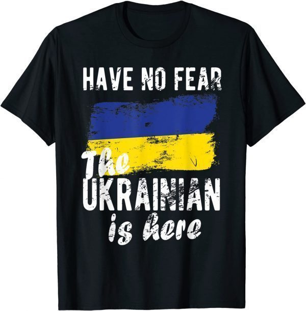 Have No Fear The Ukrainian Is Here I Stand With Ukraine Love Ukraine Shirt