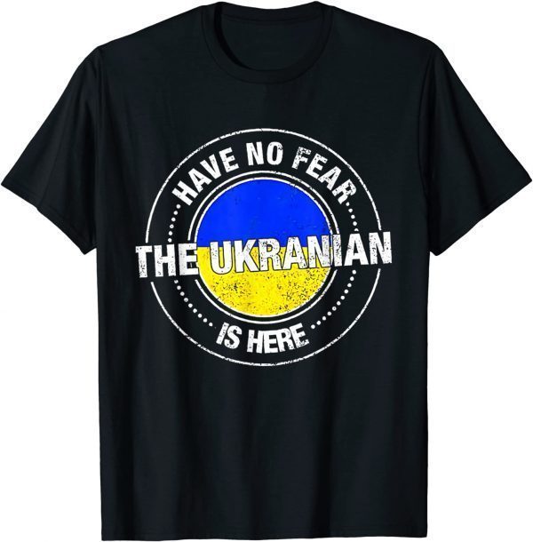 Have No Fear The Ukrainian Is Here Support Ukraine Peace Ukraine Shirt