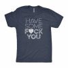 Have Some Fuck You Classic Shirt