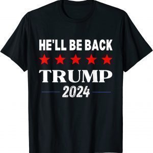 He'll Be Back Trump 2024 Pro Trump Supporter Anti Biden T-Shirt