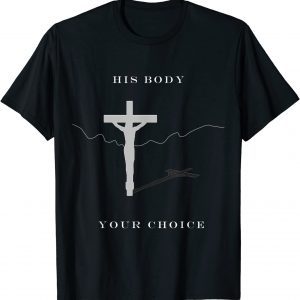 His body your choice Easter Christian Biblical T-Shirt