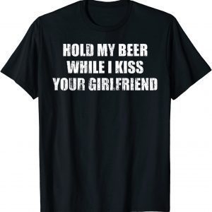 Hold my beer while I kiss your girlfriend Classic Shirt