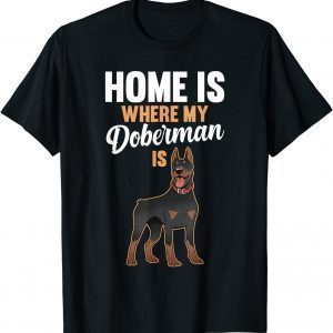 Home is where my Doberman is 2022 Shirt