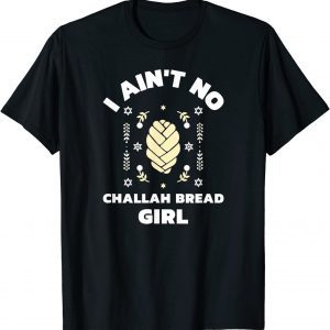 I Ain't No Challah Bread Girl - Jewish Shabbat Holiday 2022 Shirt