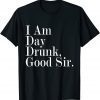 I Am Day Drunk Good Sir Vintage Drink Wine 2022 Shirt