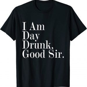 I Am Day Drunk Good Sir Vintage Drink Wine 2022 Shirt