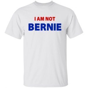 I Am Not Bernie 2022 Shirt