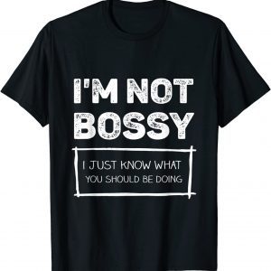 I Am Not Bossy I Just Know What You Should Be Doing Classic Shirt