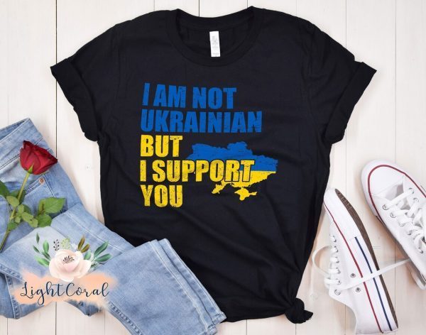 I Am Not Ukrainian but I Support You Save Ukraine Shirt