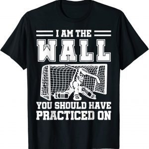 I Am The Wall You Should Have Practiced On Hockey Goalie 2022 Shirt