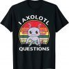 I Axolotl Questions Cute Axolotl T-Shirt