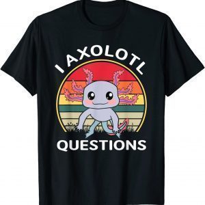 I Axolotl Questions Cute Axolotl T-Shirt