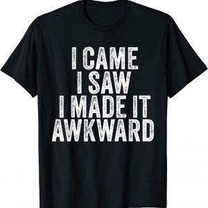 I Came I Saw I Made It Awkward Classic Shirt