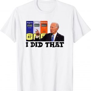 I Did That Joe Biden High Gas Prices 2022 Shirt