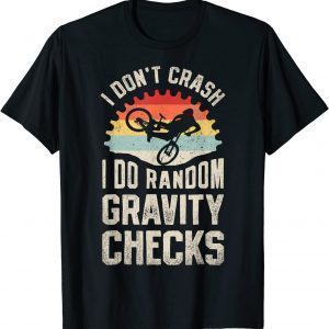 I Don't Crash I Do Random Gravity Checks Mountain Biking 2022 Shirt