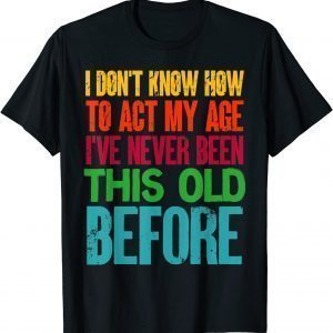 I Don't Know How To Act My Age Old People Classic Shirt